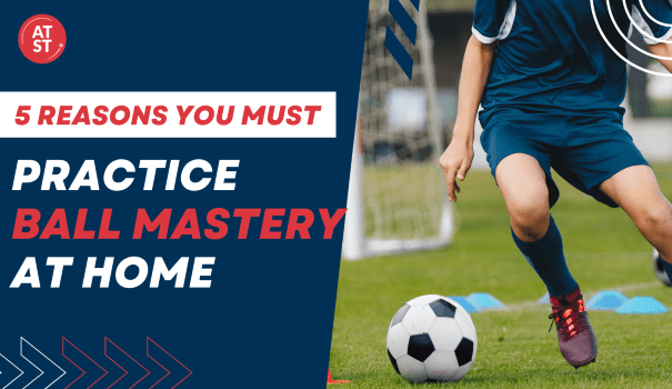 Five Reasons Soccer Players Must Practice Ball Mastery