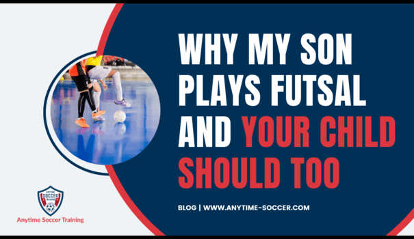 Why My Son Plays FUTSAL and Your Child Should Too