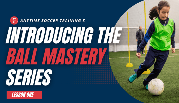 Lesson Two: Learn the Importance and Benefits of Ball Mastery Training in Soccer