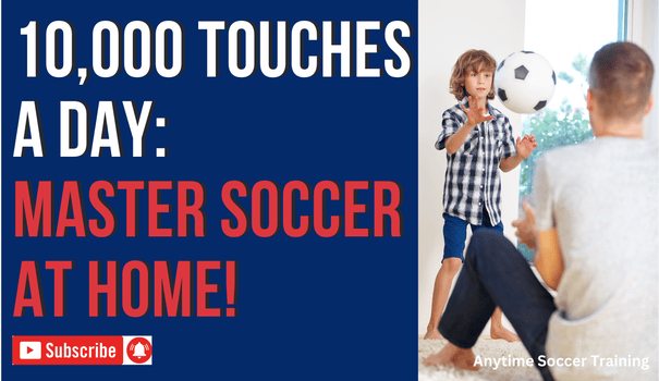 Master Soccer at Home: 10,000 Touches a Day with Anytime Soccer Training