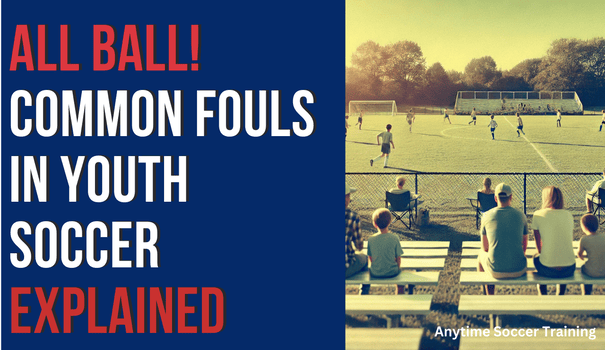 All Ball! The Most Common Fouls in Youth Soccer: A Parent’s Guide